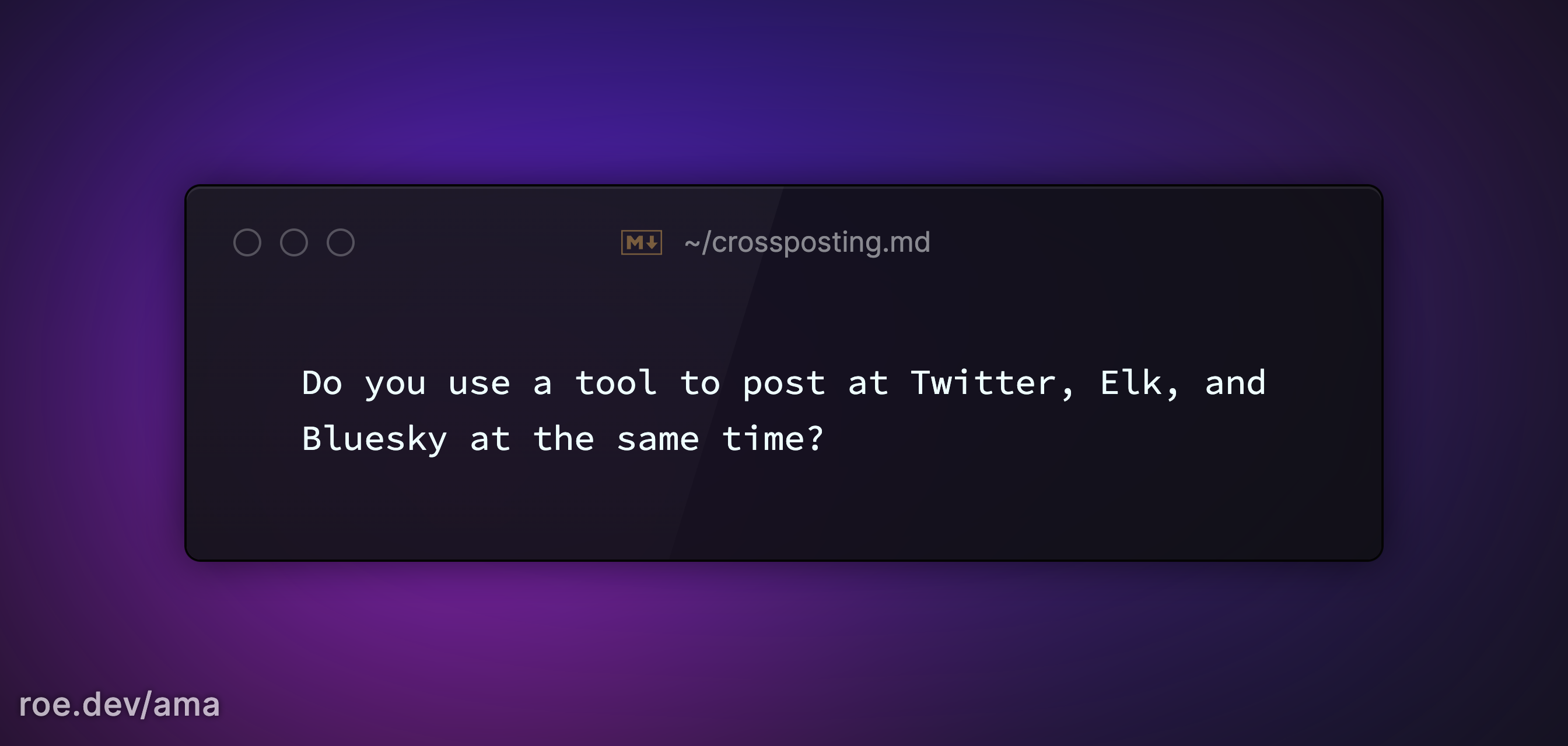 Do you use a tool to post at Twitter, Elk, and Bluesky at the same time?
https://roe.dev/ama